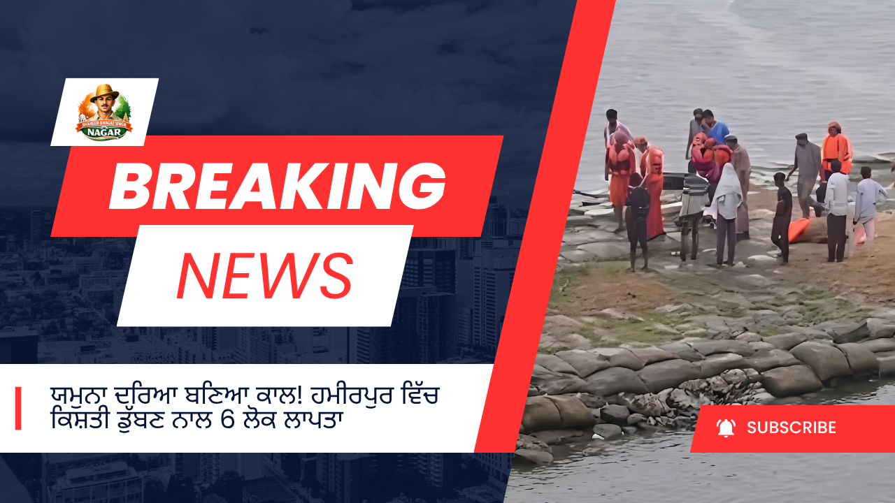 ਯਮੁਨਾ ਦਰਿਆ ਬਣਿਆ ਕਾਲ! ਹਮੀਰਪੁਰ ਵਿੱਚ ਕਿਸ਼ਤੀ ਡੁੱਬਣ ਨਾਲ 6 ਲੋਕ ਲਾਪਤਾ